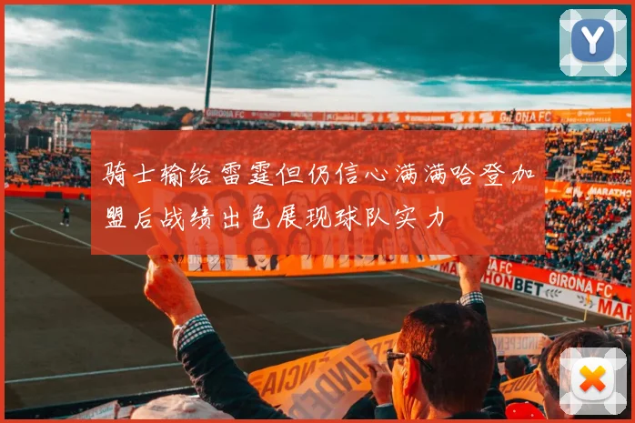 骑士输给雷霆但仍信心满满哈登加盟后战绩出色展现球队实力