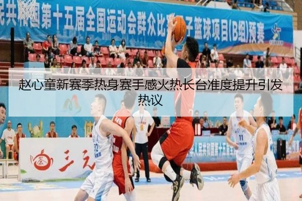 赵心童新赛季热身赛手感火热长台准度提升引发热议